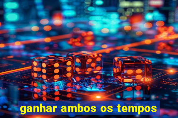 ganhar ambos os tempos